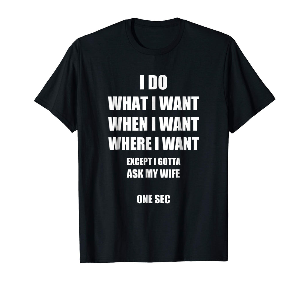 Mens I Do What I Want - Gotta Ask My Wife - Funny Husband Shirt
