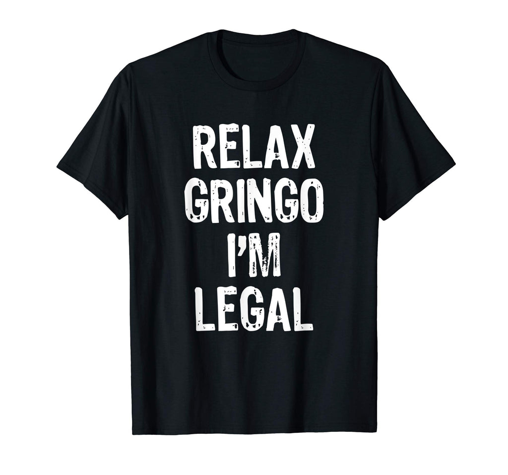 Relax Gringo I'm Legal Funny Immigrant Immigration T-Shirt