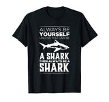 Always Be Yourself Unless You Can be a Shark Funny T-shirt