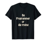 Be programmer or die trying - funny programmer T-shirt