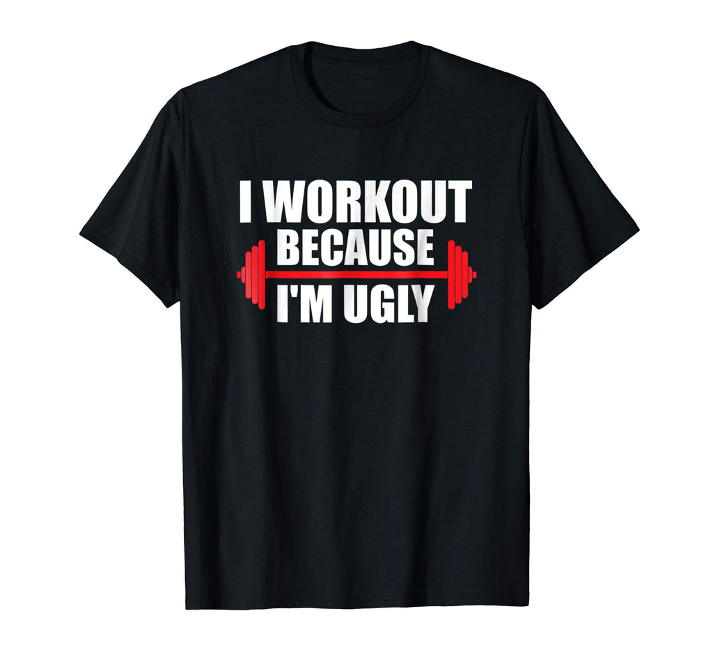 I Workout Because I'm Ugly - Funny Gym Shirt Gift