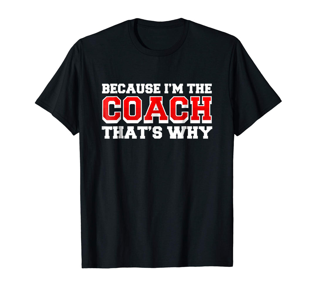 Because Im The Coach Thats Why Funny Coach T Shirt