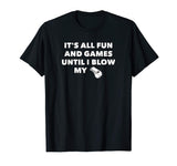 It's All Fun &amp; Games Until I Blow My Whistle - Funny T-Shirt