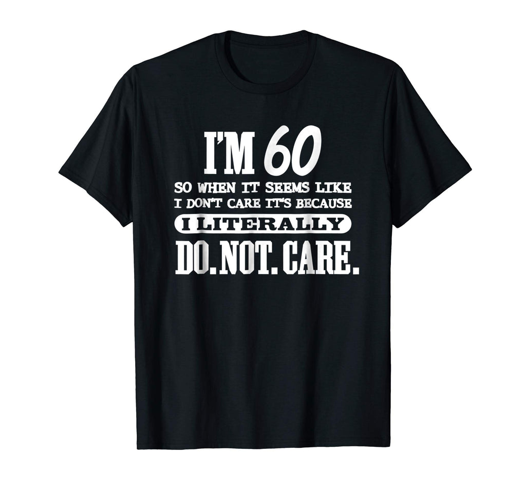 60 Literally Do Not Care Shirt Funny 60th Birthday Gift