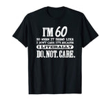 60 Literally Do Not Care Shirt Funny 60th Birthday Gift