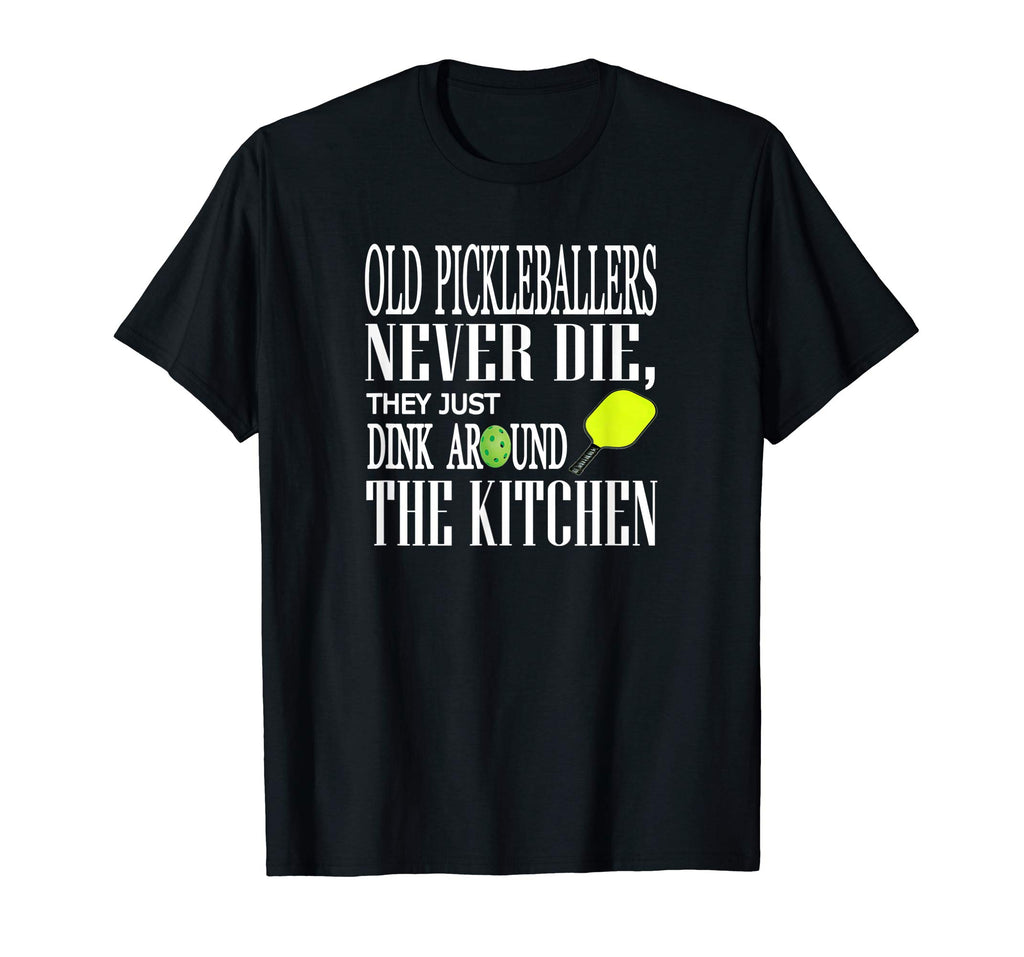 Funny Pickleball T Shirt Old Pickleballers Never Die