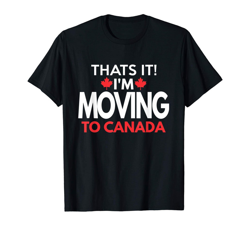 I'm Moving to Canada T Shirt - Funny Post Election Shirts
