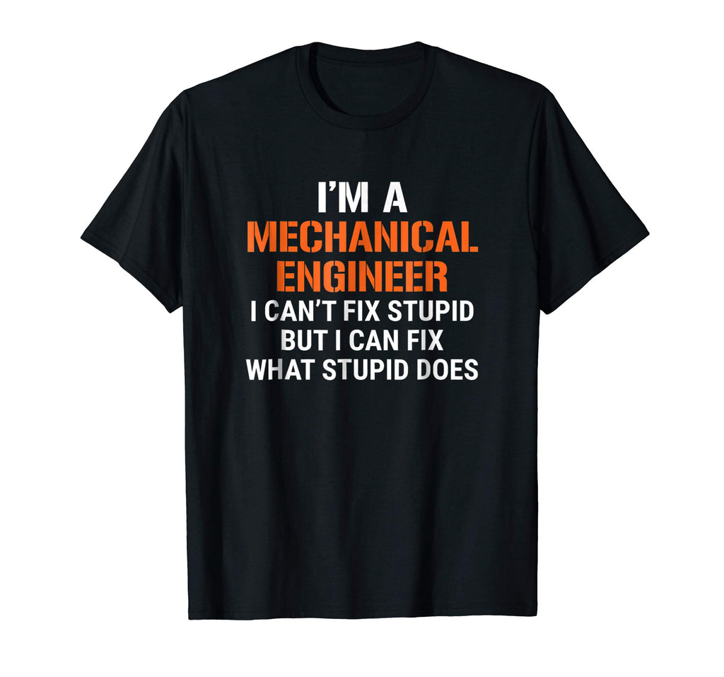 Funny Mechanical Engineer T-shirt I Can't Fix Stupid Tee
