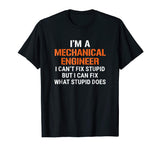 Funny Mechanical Engineer T-shirt I Can't Fix Stupid Tee
