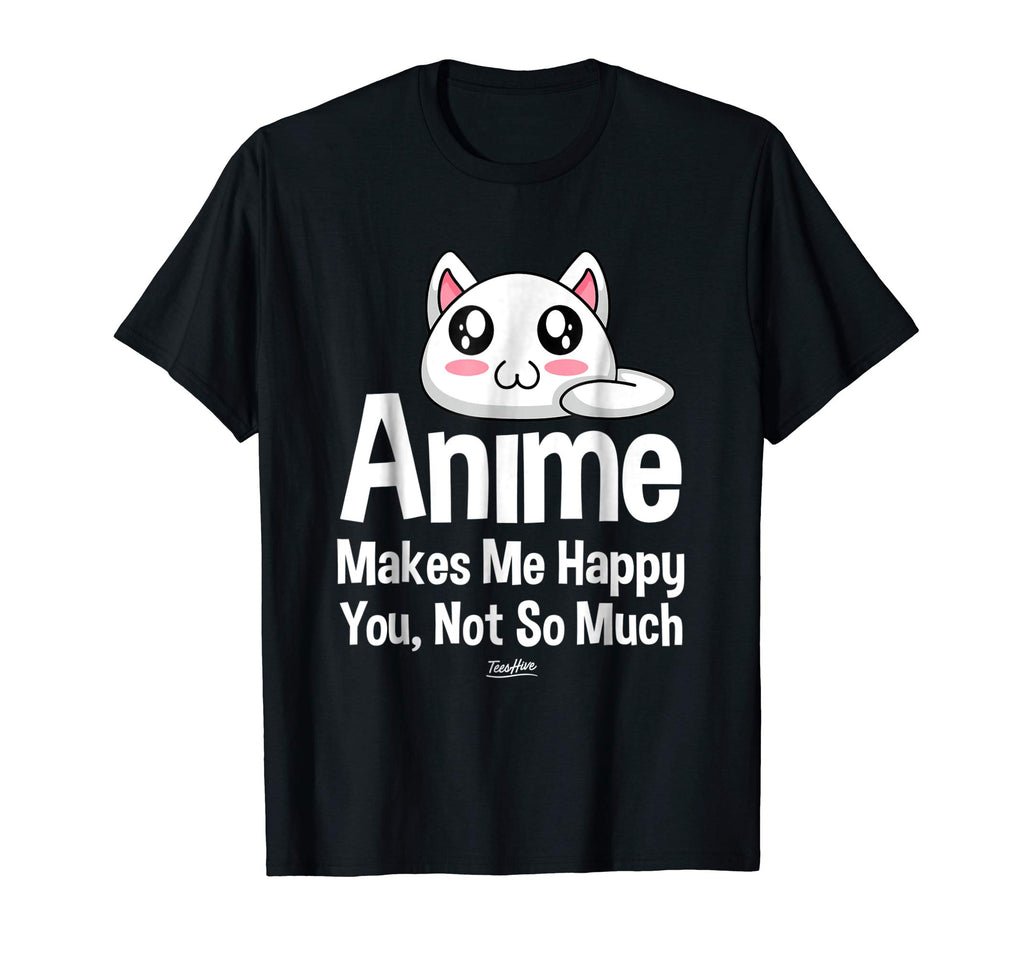 Anime Makes Me Happy You Not So Much Shirt Funny Anime Lover