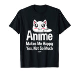 Anime Makes Me Happy You Not So Much Shirt Funny Anime Lover