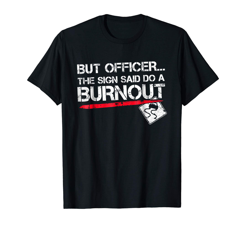 But Officer the Sign Said Do A Burnout Funny Car T-Shirt