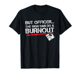 But Officer the Sign Said Do A Burnout Funny Car T-Shirt