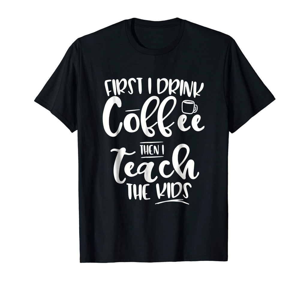 Coffee and Then Teach Kids - Funny Teacher T-Shirt