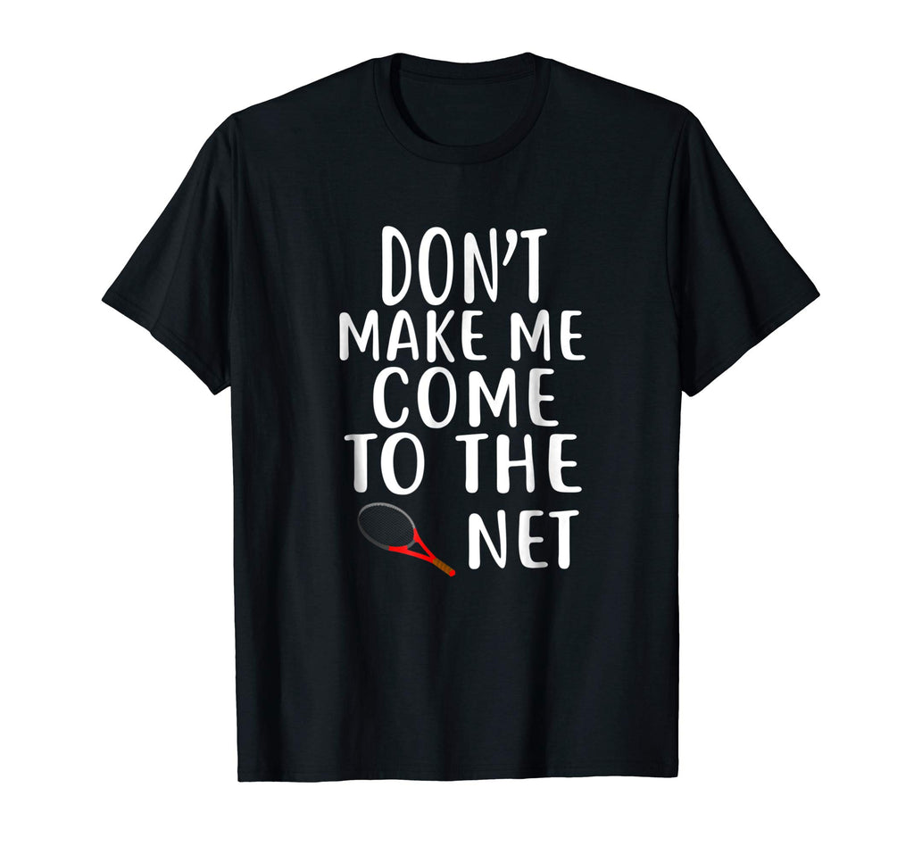 Don't Make Me Come To The Net T-Shirt Tennis Shirts Funny