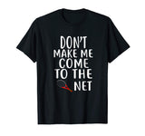 Don't Make Me Come To The Net T-Shirt Tennis Shirts Funny