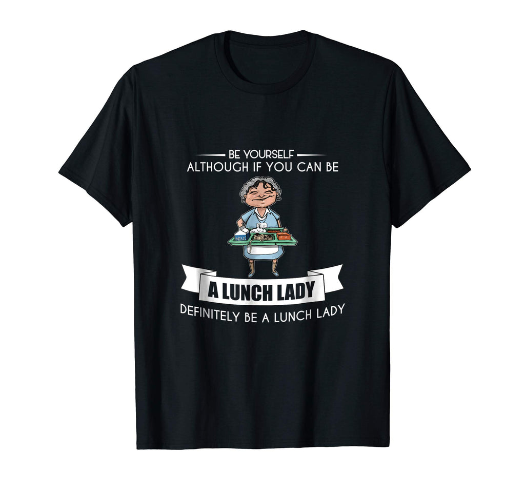 BE YOURSELF LUNCH LADY T-SHIRT Funny School Teacher Student