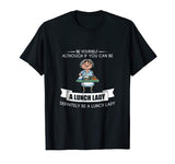 BE YOURSELF LUNCH LADY T-SHIRT Funny School Teacher Student