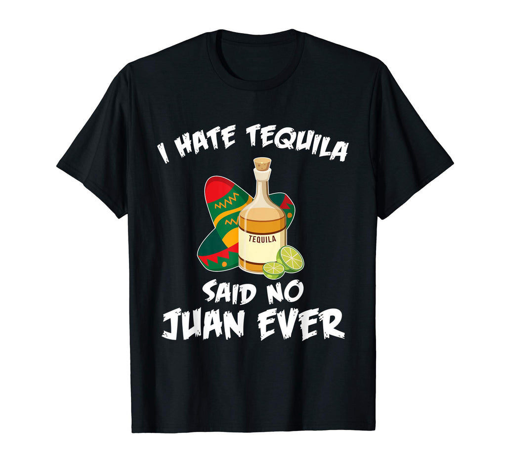 I Hate Tequila Said No Juan Ever Funny Mexican Drink T-Shirt