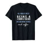All I really like is being a ceramics teacher funny t-shirt