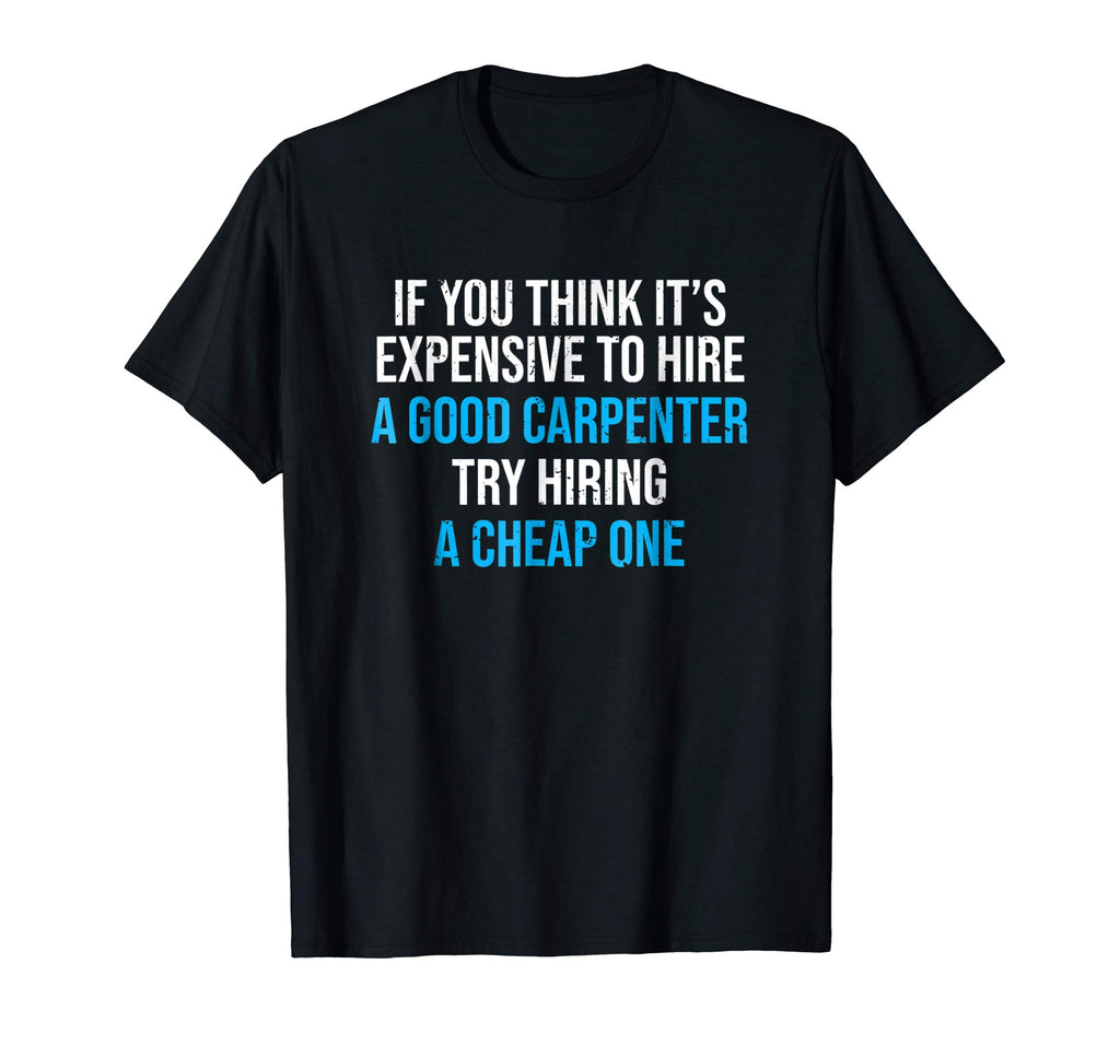 Hire A Good Carpenter T-shirt Funny Carpentry Humor Tee Gift