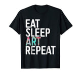 Eat Sleep Art Repeat T-Shirt Funny Artist Creative Gift