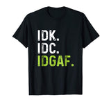IDK IDC IDGAF | Funny Rude Anti Social Sarcastic Tee Shirts