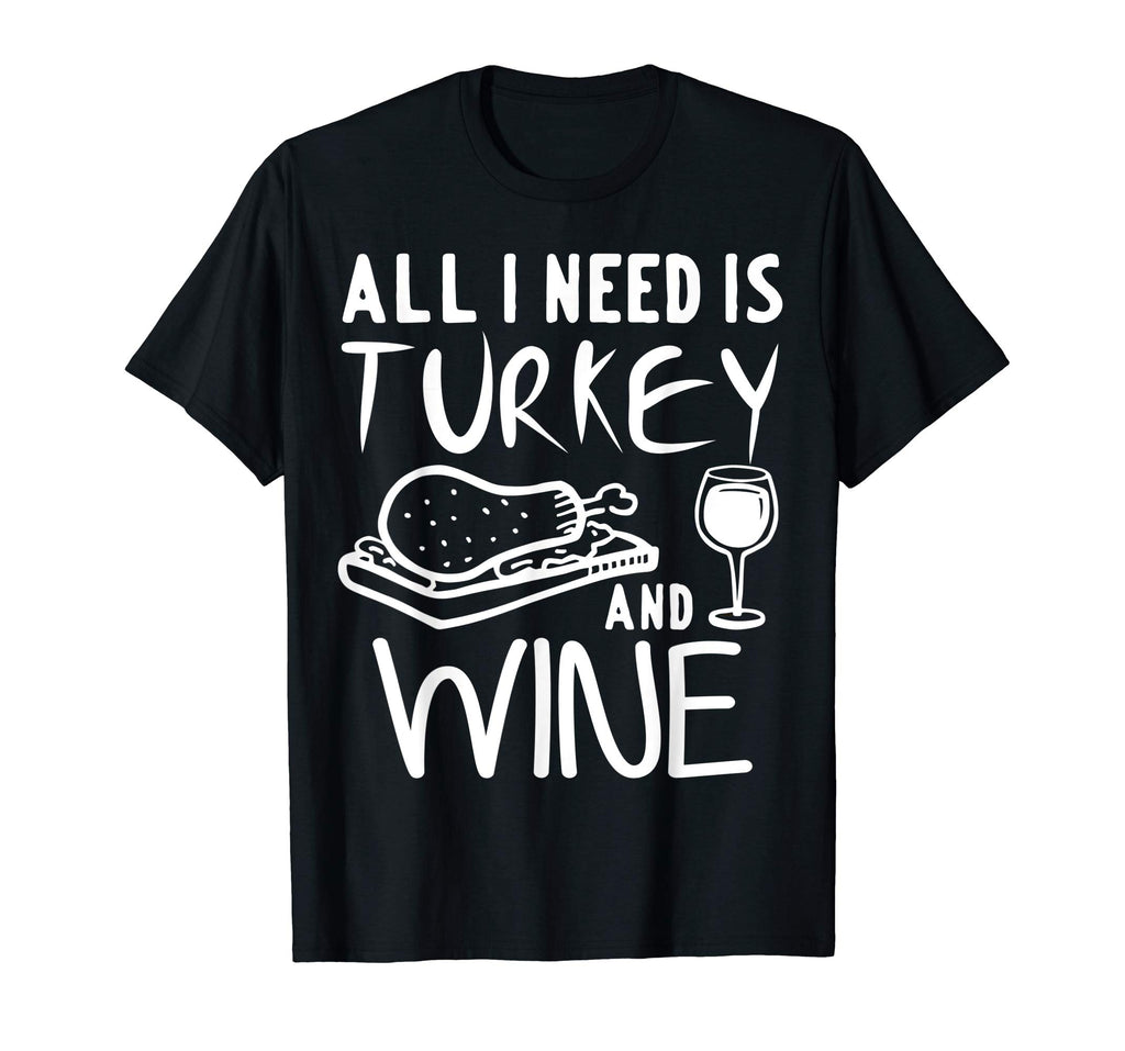 All I Need is Turkey and Wine T-Shirt Funny Thanksgiving Tee