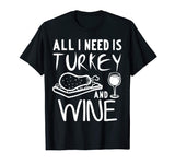 All I Need is Turkey and Wine T-Shirt Funny Thanksgiving Tee