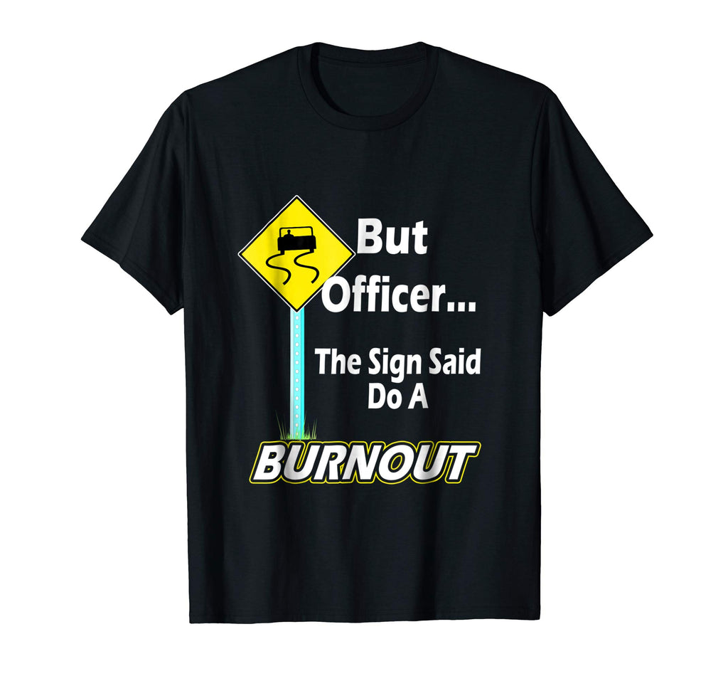 But Officer the Sign Said Do a Burnout Funny T-Shirt