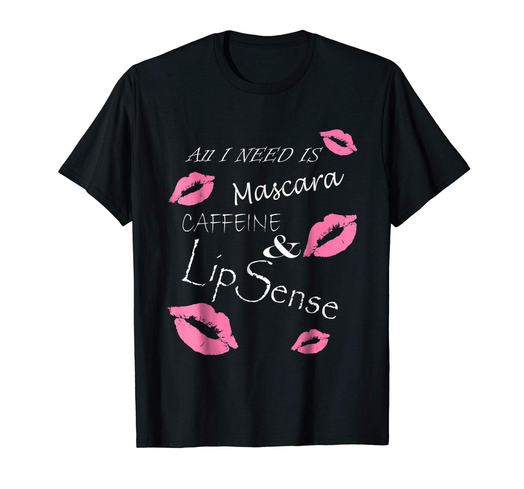 All I Need Is Mascara Caffeine and Lip Sense Funny T Shirt