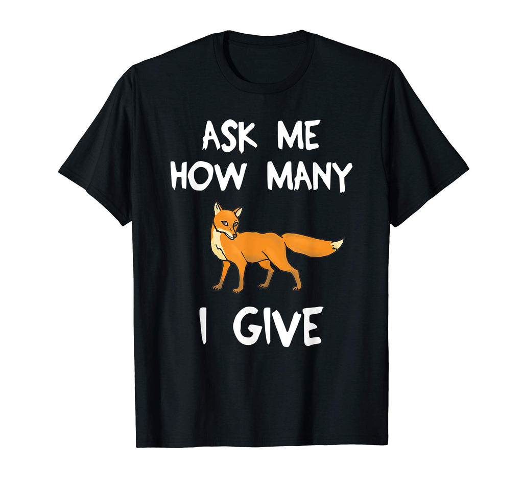 Ask Me How Many Fox I Give Funny T-Shirt Pun Tee