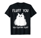Fluff You You Fluffin' Fluff Shirt Funny Cat Kitten T-Shirts