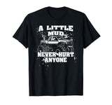 A Little Mud Never Hurt Anyone - Funny Mud Bogging T-Shirt