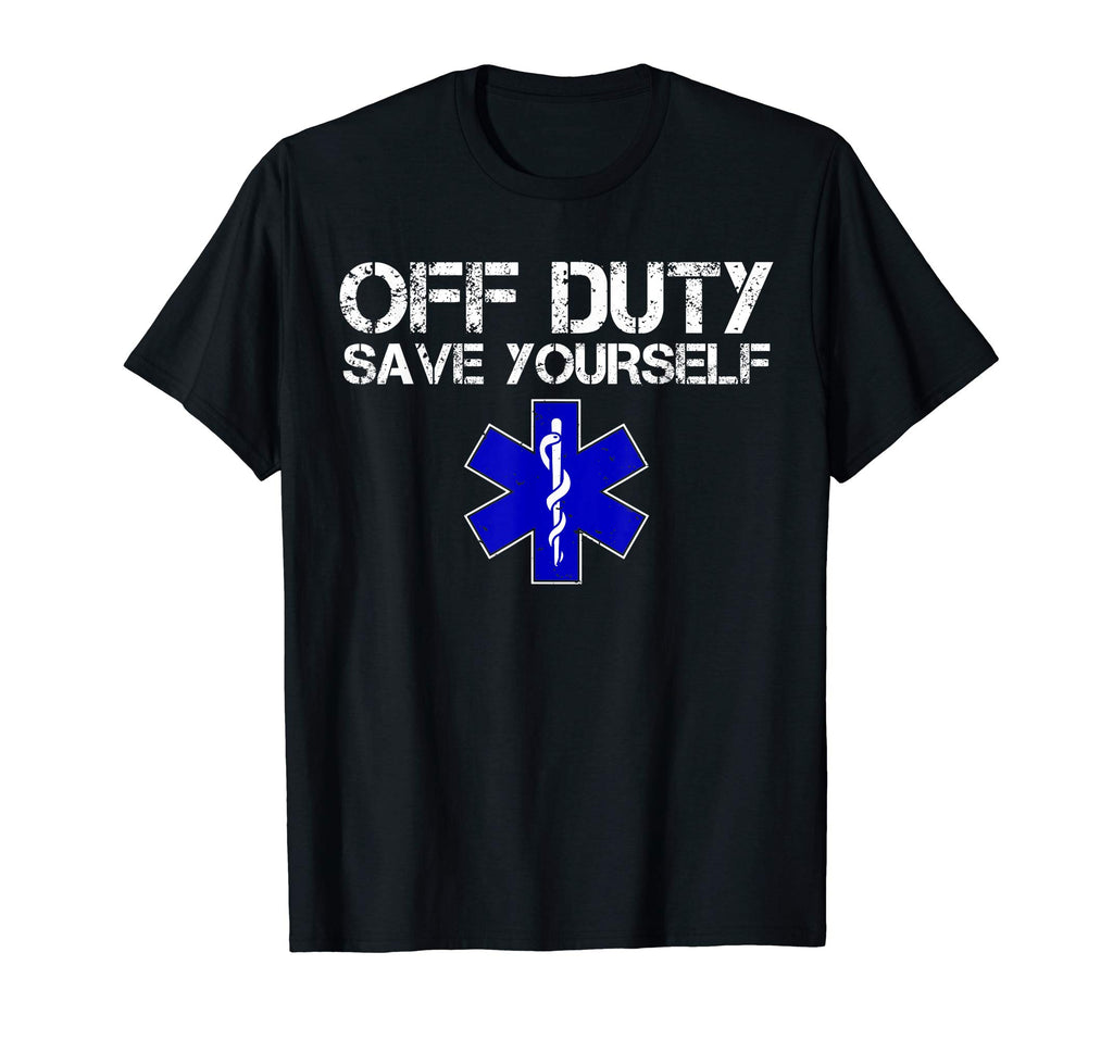 Funny EMS Shirt for EMTs - Off Duty Save Yourself