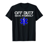 Funny EMS Shirt for EMTs - Off Duty Save Yourself