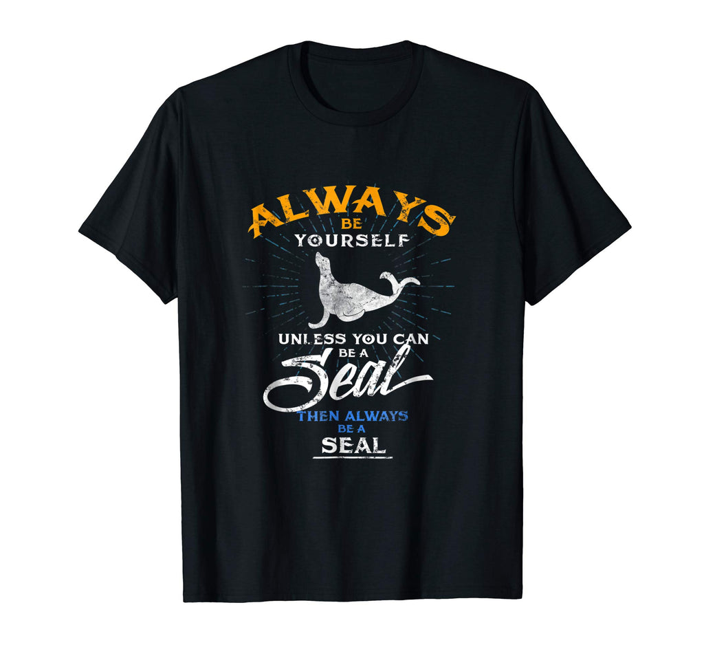 Always Be Yourself Be A Seal Funny Shirt Love Seals Gift