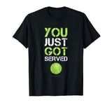 You Just Got Served Tennis T-Shirt - Funny Tennis Gift Tee