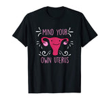 Mind Your Own Uterus Funny Feminist T-Shirt