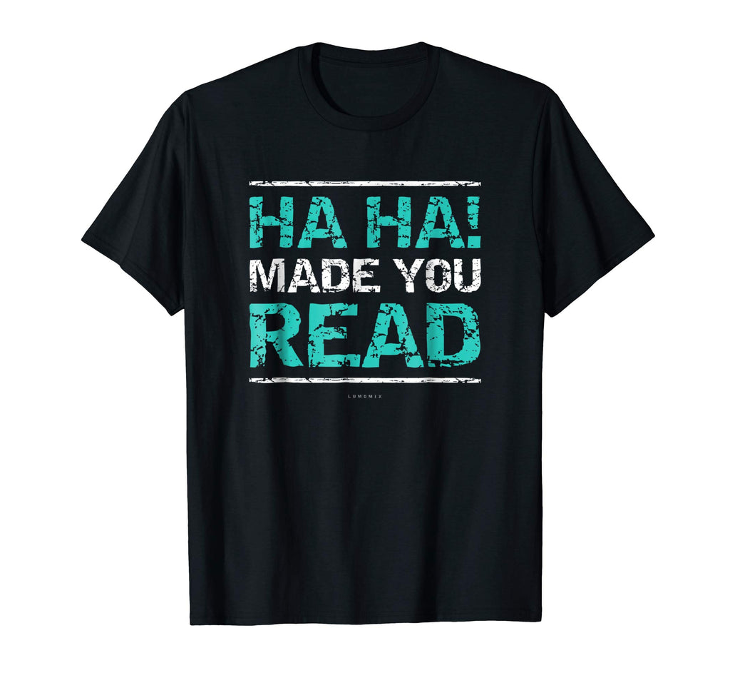 Funny Teacher T Shirts - Ha Ha! Made You Read Gift Shirt