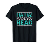 Funny Teacher T Shirts - Ha Ha! Made You Read Gift Shirt