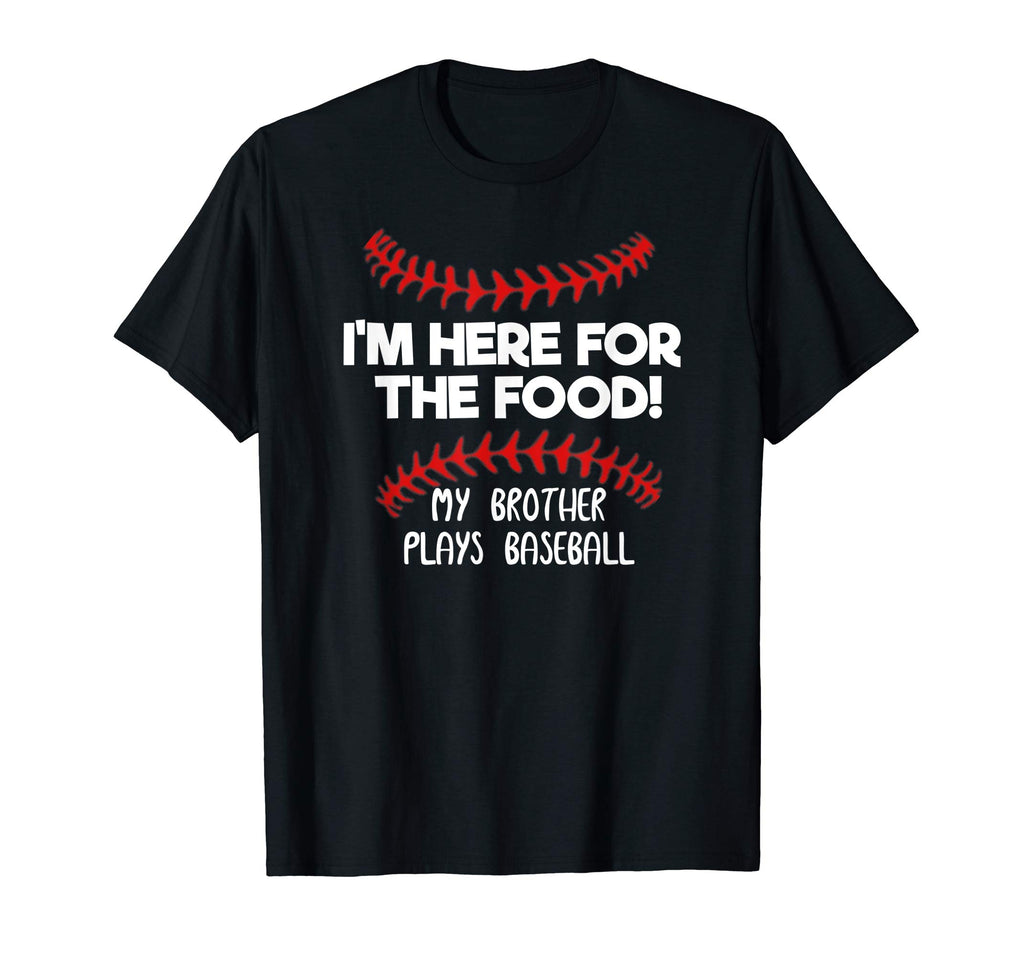 I'm Here For Food My Brother Plays Baseball Funny T-Shirt