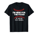 I'm Here For Food My Brother Plays Baseball Funny T-Shirt