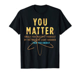 You Matter Then You Energy T-Shirt Funny Physics Lovers Tee