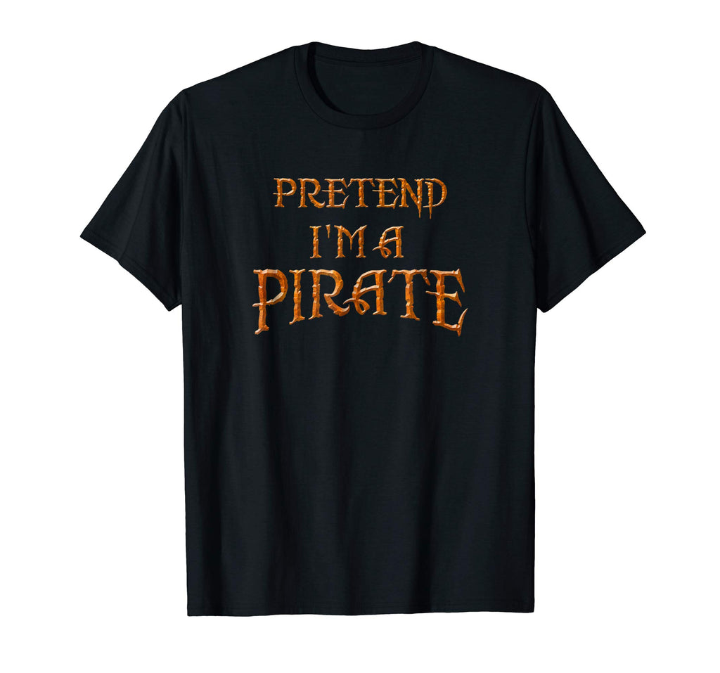 &quot;Pretend I'm a Pirate&quot; Funny T-shirt Last Minute Costume