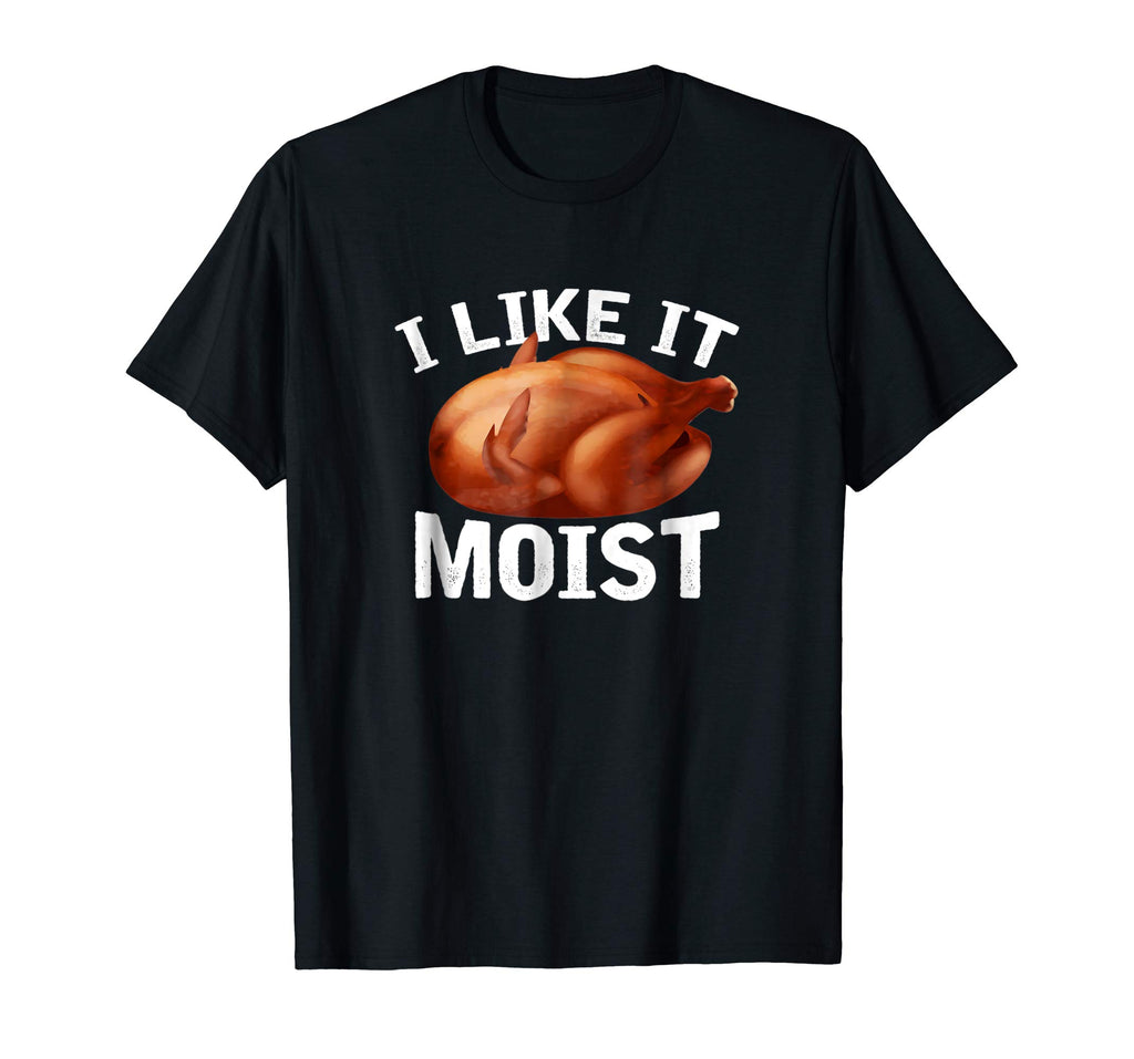 &quot;I Like It Moist&quot; Funny Turkey Thanksgiving T-Shirt