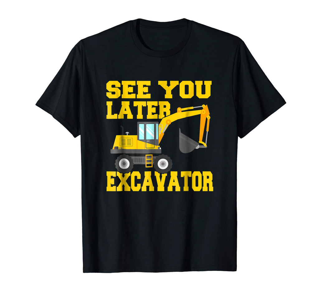 See You Later Excavator Shirt Funny Toddler Boy Kids T-Shirt