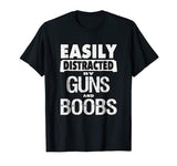 Funny Guns Shirt Easily Distracted by Guns and Boobs T-Shirt