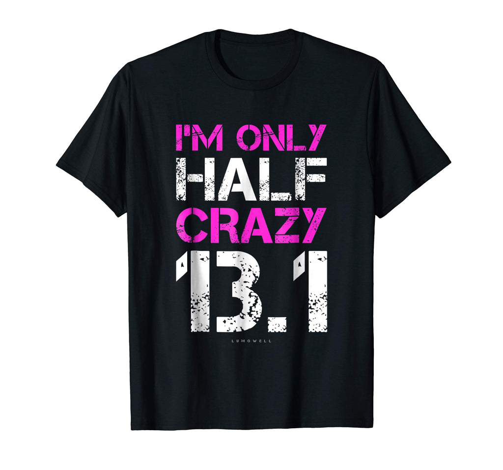 Funny Running Shirts: I'm Only Half Crazy 13.1 Half Marathon