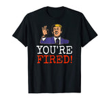 Trump You're Fired! Funny Graphic T-Shirt